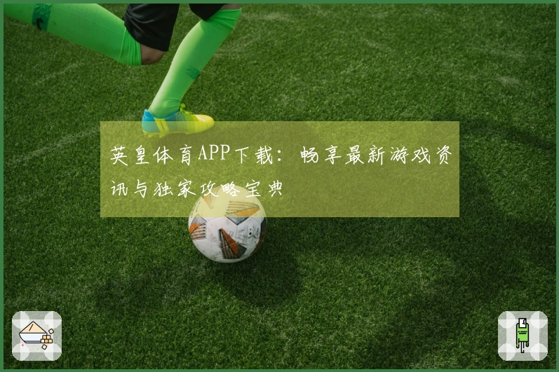 英皇体育APP下载：畅享最新游戏资讯与独家攻略宝典