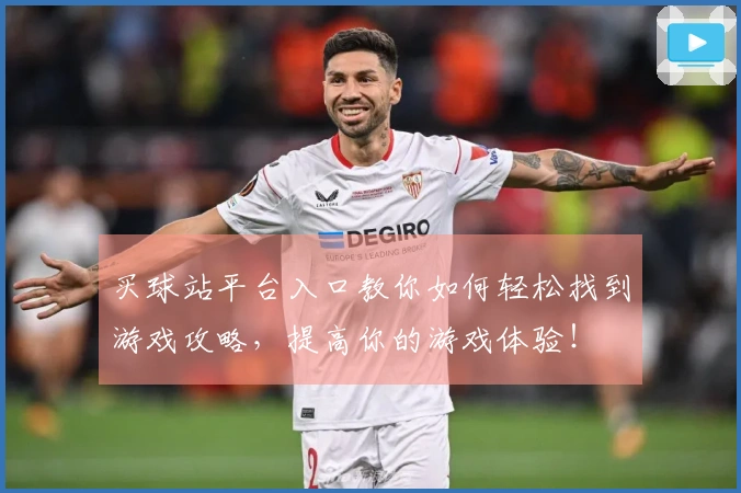 买球站平台入口教你如何轻松找到游戏攻略，提高你的游戏体验！